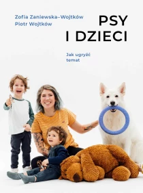 Piotr Wojtków  Zofia Zaniewska-Wojtków Psy i dzieci. Jak ugryźć temat - ebook