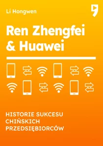 Ren Zhengfei & HUAWEI. Historie sukcesu chińskich przedsiębiorców - ebook