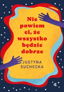 Justyna Suchecka Nie powiem ci, że wszystko będzie dobrze