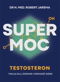 Robert Jarema Super moc. Testosteron. Twoja siła, zdrowie i pewność siebie - ebook