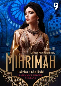 Tajemnice dworu sułtana: Mihrimah. Córka odaliski. Księga III - ebook