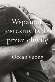Ocean Vuong Wspaniali jesteśmy tylko przez chwilę