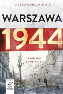 Alexandra Richie Warszawa 1944. Tragiczne Powstanie - ebook
