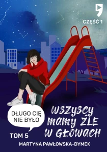 Wszyscy mamy źle w głowach. Tom 5 część 1: Długo cię nie było - ebook