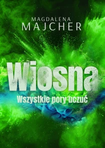 Magdalena Majcher Wszystkie pory uczuć. Wiosna