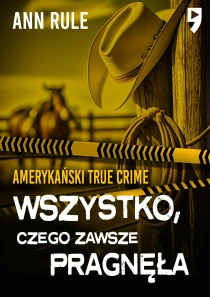 Wszystko, czego zawsze pragnęła. Amerykański True Crime - ebook