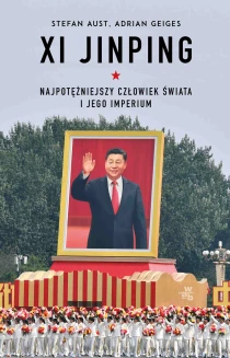 Stefan Aust  Adrian Geiges Xi Jinping. Najpotężniejszy człowiek świata i jego imperium - ebook