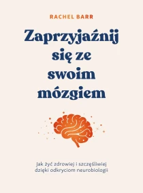 Zaprzyjaźnij się ze swoim mózgiem. Jak żyć zdrowiej i szczęśliwiej dzięki odkryciom neurobiologii - ebook