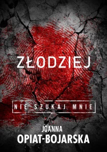 Joanna Opiat-Bojarska Złodziej. Nie szukaj mnie. Tom 1