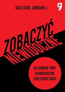 Zobaczyć niewidoczne. Jak chińskie firmy technologiczne chcą zdobyć świat - ebook