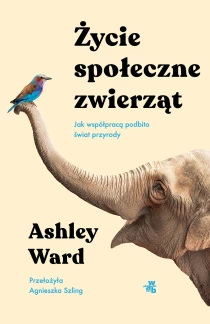 Ashley Ward Życie społeczne zwierząt. Jak współpracą podbito świat przyrody - ebook