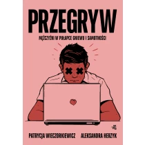 Aleksandra Herzyk Patrycja Wieczorkiewicz Przegryw. Mężczyźni w pułapce gniewu i samotności