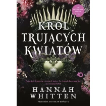 Hannah F. Whitten Król trujących kwiatów. Tom 1