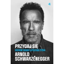 Arnold Schwarzenegger Przydaj się. Siedem zasad lepszego życia