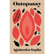 Agnieszka Szpila Octopussy. Opowiadania postporno
