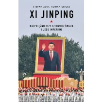 Adrian Geiges Stefan Aust Xi Jinping. Najpotężniejszy człowiek świata i jego imperium