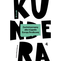 Milan Kundera Zachód porwany albo tragedia Europy Środkowej
