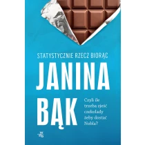 Janina Bąk Statystycznie rzecz biorąc, czyli ile trzeba zjeść czekolady, żeby dostać Nobla? Z autografem