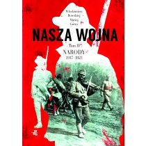 Borodziej Włodzimierz Górny Maciej Nasza wojna. Narody 1917-1923. Tom 2