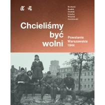 Dr hab. Andrzej Zawistowski Dr Paweł Brudek Dr Paweł Ukielski Katarzyna Utracka Michał Tomasz Wójciuk Rafał Brodacki Chcieliśmy być wolni. Powstanie warszawskie 1944