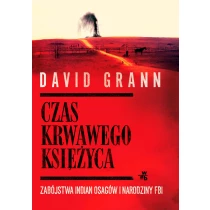 David Grann Czas krwawego księżyca. Zabójstwa Indian Osagów i narodziny FBI - ebook