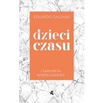 Eduardo Galeano Dzieci czasu. Z kalendarza dziejów ludzkości - ebook