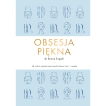 Engeln Renee Obsesja piękna. Jak kultura popularna krzywdzi dziewczynki i kobiety