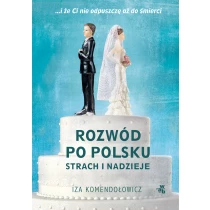 Iza Komendołowicz Rozwód po polsku. Strach i nadzieje