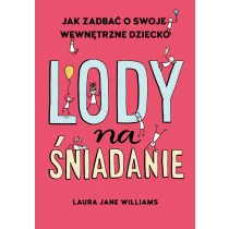 Lody na śniadanie. Jak odkryć swoje wewnętrzne dziecko?