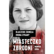 Monika Góra Miasteczko zbrodni. Dlaczego zginęła Iwona Cygan - ebook