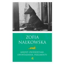 Zofia Nałkowska Między zwierzętami. Opowiadania i fragmenty - ebook