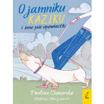 Paulina Chmurska O jamniku Kaziku i inne psie opowiastki