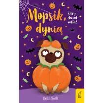 Bella Swift Mopsik, który chciał zostać dynią. Tom 5