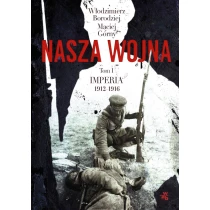 Włodzimierz Borodziej  Maciej Górny Nasza wojna. Tom I. Imperia 1912-1916 - ebook
