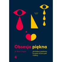 Renee Engeln Obsesja piękna. Jak kultura popularna krzywdzi dziewczynki i kobiety