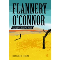 Flannery O'Connor Ocalisz życie, może swoje własne. Opowiadania zebrane