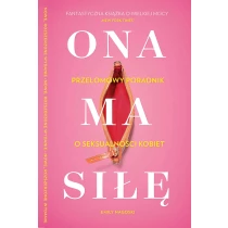 Emily Nagoski Ona ma siłę. Zaskakujący poradnik o seksualności kobiet - ebook