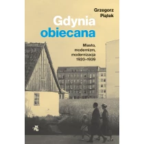 Grzegorz Piątek Gdynia obiecana. Miasto, modernizm, modernizacja 1920-1939. Z autografem