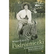 Wolf Kielich Podróżniczki. W gorsecie i krynolinie przez dzikie ostępy - ebook
