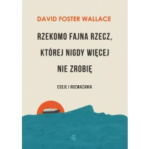 David Foster Wallace Rzekomo fajna rzecz, której nigdy więcej nie zrobię. Eseje i rozważania - ebook