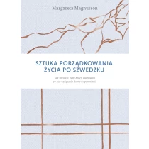 Magnusson Margareta Sztuka porządkowania życia po szwedzku. Jak sprawić, by najbliżsi zachowali po nas wyłącznie dobre wspomnienia