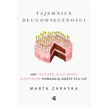 Marta Zaraska Tajemnice długowieczności. Jak przyjaźń, życzliwość i optymizm pomagają dożyć stu lat - ebook