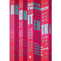 Agata Twardoch Architektki. Czy kobiety zaprojektują lepsze miasta